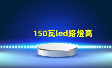 150瓦led路燈高效照明的未來選擇是什么