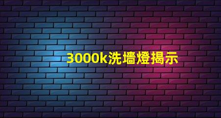 3000k洗墻燈揭示最佳光源選擇秘訣