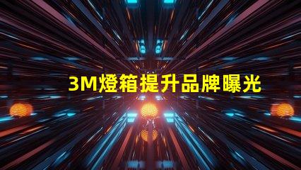 3M燈箱提升品牌曝光的有效工具