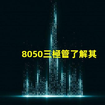8050三極管了解其性能與應用的關鍵要素