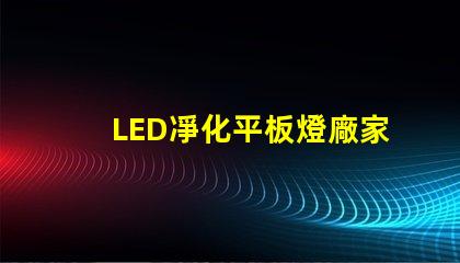 LED凈化平板燈廠家高效照明解決方案提供商,您準備好了嗎