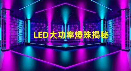 LED大功率燈珠揭秘高效照明的未來技術(shù)
