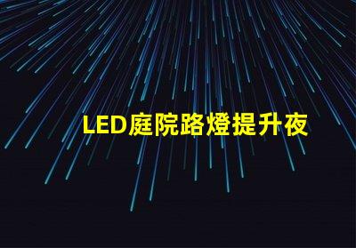 LED庭院路燈提升夜間安全與美觀的最佳選擇