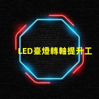 LED臺燈轉軸提升工作效率的關鍵設計
