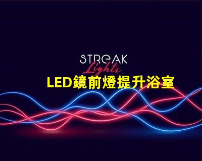 LED鏡前燈提升浴室氛圍的照明方案選項(xiàng)