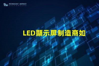 LED顯示屏制造商如何選擇最可靠的供應商
