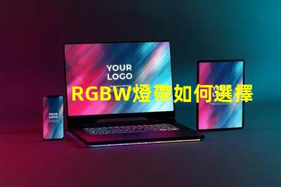 RGBW燈帶如何選擇最適合您需求的RGBW燈帶
