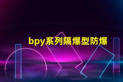 bpy系列隔爆型防爆熒光燈安全防護(hù)新標(biāo)準(zhǔn)解讀