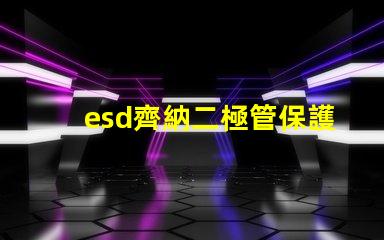 esd齊納二極管保護電子設備的關鍵組件