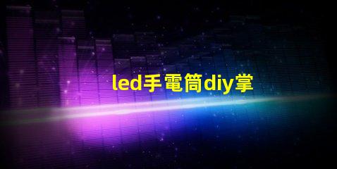 led手電筒diy掌握簡單技巧,自制高亮LED手電筒的秘訣