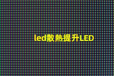 led散熱提升LED光源性能的關鍵技術揭秘