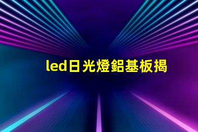 led日光燈鋁基板揭示鋁基板對散熱性能的影響