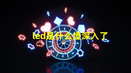 led是什么燈深入了解LED燈的獨特優(yōu)勢與應(yīng)用