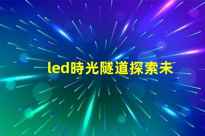 led時光隧道探索未來照明的神秘之旅