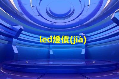 led燈價(jià)格表揭示行業(yè)內(nèi)最新價(jià)格趨勢(shì)