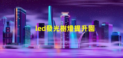 led發光樹燈提升園藝氛圍的完美選擇嗎