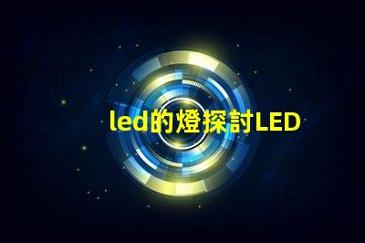 led的燈探討LED燈的節(jié)能與環(huán)保優(yōu)勢(shì)