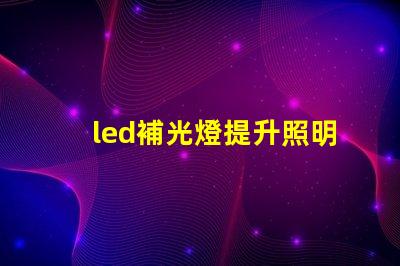 led補光燈提升照明質量的最佳選擇