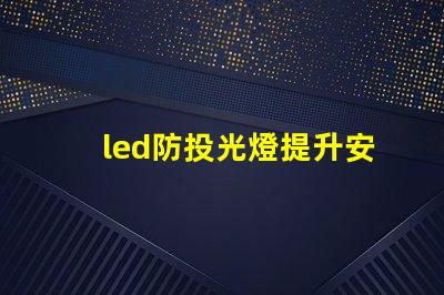 led防投光燈提升安全性的智能照明解決方案