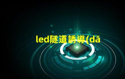 led隧道誘導(dǎo)燈提升安全性的智能照明解決方案