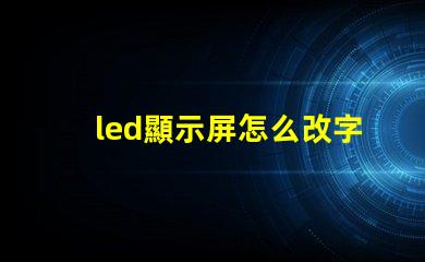 led顯示屏怎么改字輕松掌握LED屏幕文字修改技巧