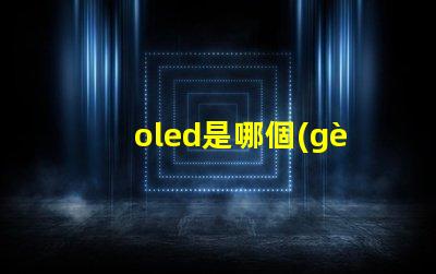 oled是哪個(gè)公司開發(fā)的探索OLED技術(shù)背后的行業(yè)巨頭