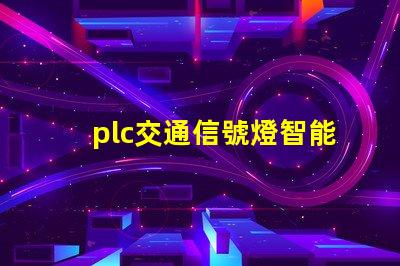 plc交通信號燈智能交通管理系統的關鍵組件嗎