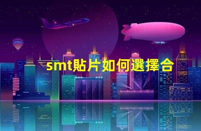 smt貼片如何選擇合適的smt貼片技術(shù)