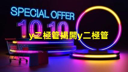 y二極管揭開y二極管技術的神秘面紗,你了解多少