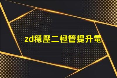 zd穩壓二極管提升電源穩定性的關鍵元件,你準備好了嗎