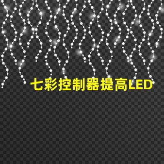 七彩控制器提高LED燈光效果的關鍵設備嗎