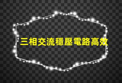 三相交流穩壓電路高效能穩壓解決方案揭秘