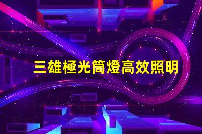 三雄極光筒燈高效照明解決方案揭秘
