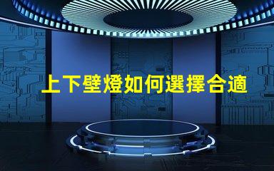 上下壁燈如何選擇合適的上下壁燈提升空間氛圍