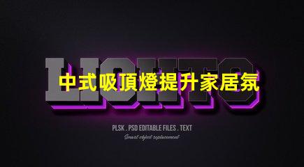 中式吸頂燈提升家居氛圍的藝術選擇,你準備好了嗎