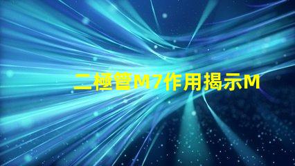 二極管M7作用揭示M7二極管在電路中的關(guān)鍵角色