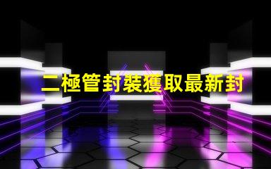 二極管封裝獲取最新封裝資料與技術(shù)指南