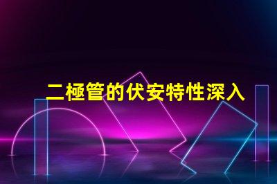 二極管的伏安特性深入了解電流與電壓的關系