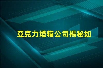 亞克力燈箱公司揭秘如何選擇最佳燈箱供應商