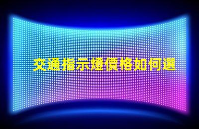 交通指示燈價格如何選擇高性價比交通指示燈