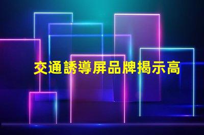 交通誘導屏品牌揭示高效交通管理解決方案
