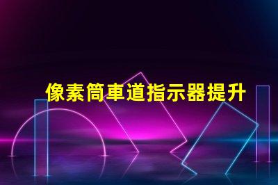 像素筒車道指示器提升交通安全的智能指示解決方案