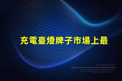 充電臺燈牌子市場上最值得信賴的品牌推薦