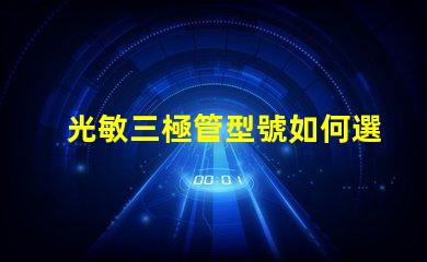 光敏三極管型號如何選擇適合您需求的型號