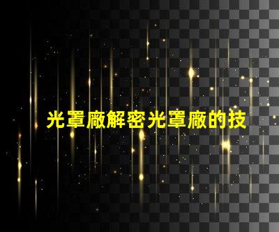 光罩廠解密光罩廠的技術與市場潛力
