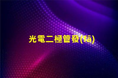 光電二極管發(fā)展前景探索未來光電技術(shù)的無限可能