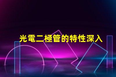 光電二極管的特性深入理解光電特性與應(yīng)用