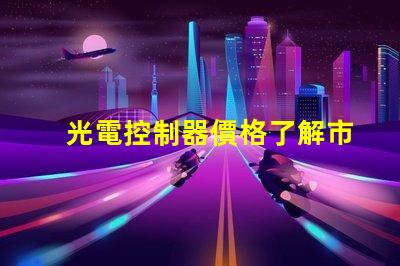 光電控制器價格了解市場趨勢與性價比