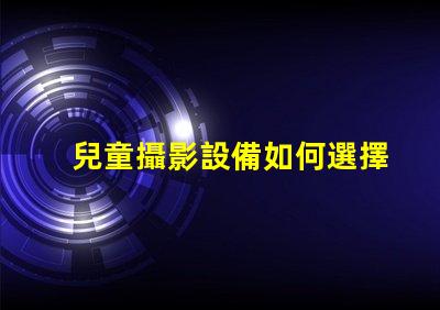 兒童攝影設備如何選擇最佳兒童攝影器材提升你作品的吸引力