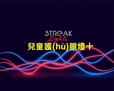 兒童護(hù)眼燈十大品牌排名深度解析如何選擇優(yōu)質(zhì)護(hù)眼燈